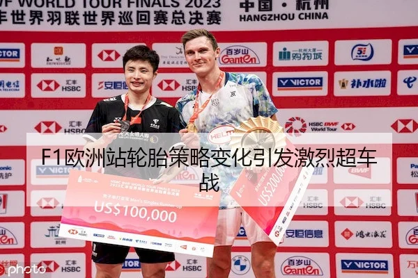 F1欧洲站轮胎策略变化引发激烈超车战